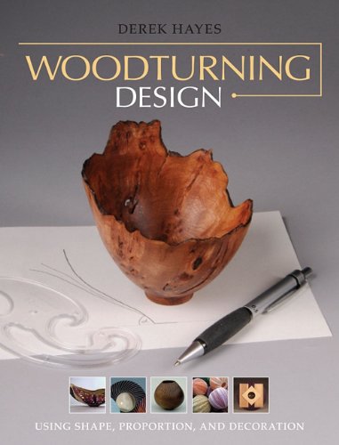 Woodturning Design: Using Shape, Proportion, and Decoration by Derek Hayes