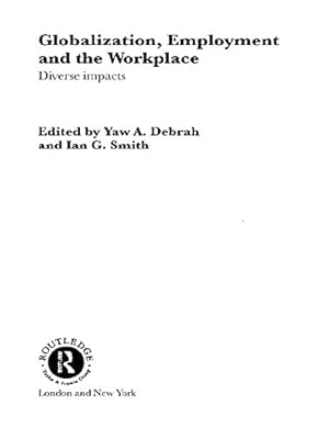 Globalization, Employment and the Workplace: Diverse Impacts (Routledge Studies in International Business and the World Economy Book 28)