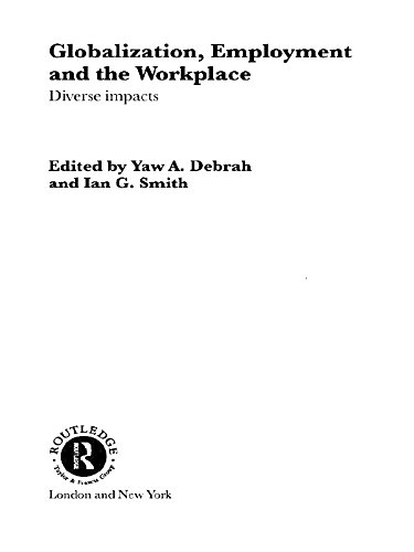 Globalization, Employment and the Workplace: Diverse Impacts (Routledge Studies in International Business and the World Economy Book 28) by Yaw A. Debrah