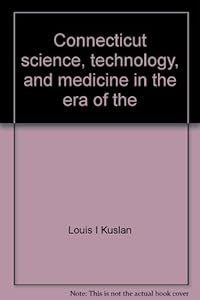 Connecticut science, technology, and medicine in the era of the American Revolution (Connecticut bicentennial series) by Louis I Kuslan