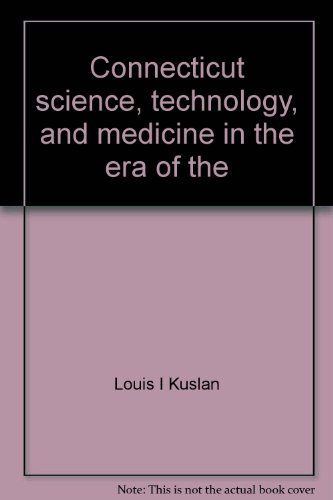 Connecticut science, technology, and medicine in the era of the American Revolution (Connecticut bicentennial series) by Louis I Kuslan