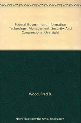 Federal Government Information Technology: Management, Security, And Congressional Oversight
