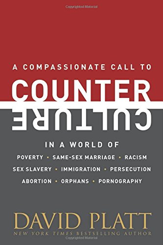 Counter Culture: A Compassionate Call to Counter Culture in a World of Poverty, Same-Sex Marriage, Racism, Sex Slavery, Immigration, Abortion, Persecution, Orphans and Pornography by David Platt