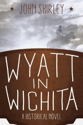 Wyatt in Wichita: A Historical Novel by John Shirley
