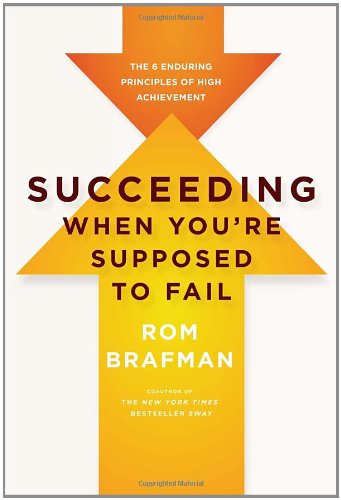 Succeeding When You're Supposed to Fail: The 6 Enduring Principles of High Achievement by Rom Brafman