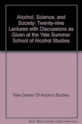 Alcohol, Science, and Society: Twenty-nine Lectures with Discussions as Given at the Yale Summer School of Alcohol Studies