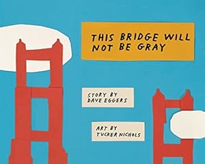 This Bridge Will Not Be Gray by Dave Eggers                       ,