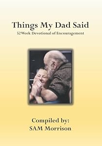 Things My Dad Said: 52 Week Devotional of Encouragement by Ms Sam Morrison