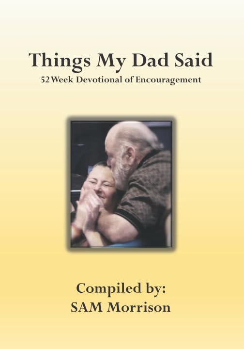 Things My Dad Said: 52 Week Devotional of Encouragement by Ms Sam Morrison