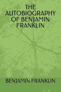 THE AUTOBIOGRAPHY OF BENJAMIN FRANKLIN by BENJAMIN FRANKLIN