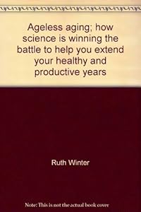 Ageless aging; how science is winning the battle to help you extend your healthy and productive years