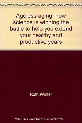 Ageless aging; how science is winning the battle to help you extend your healthy and productive years