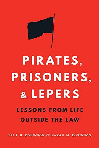 Pirates, Prisoners, and Lepers: Lessons from Life Outside the Law by Paul H Robinson