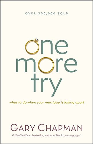 One More Try: What to Do When Your Marriage Is Falling Apart by Gary D Chapman