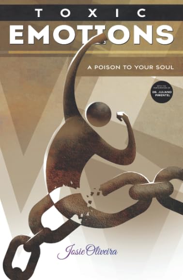 Toxic Emotions: A Poison to Your Soul by Josie Oliveira