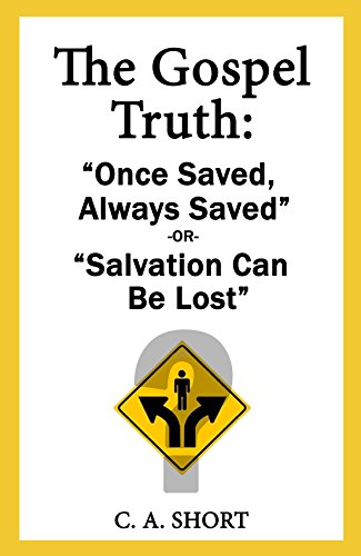 The Gospel Truth: "Once Saved, Always Saved" or "Salvation Can Be Lost"?