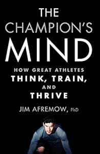 The Champion's Mind: How Great Athletes Think, Train, and Thrive