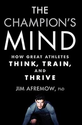 The Champion's Mind: How Great Athletes Think, Train, and Thrive