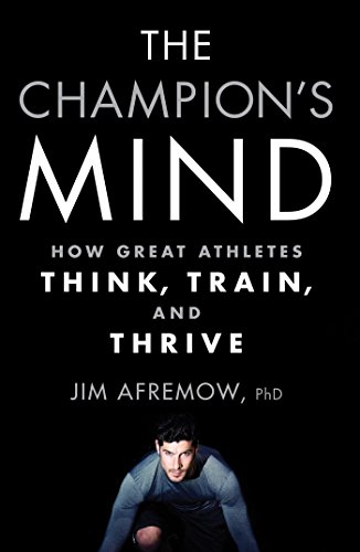 The Champion's Mind: How Great Athletes Think, Train, and Thrive by Jim Afremow
