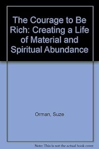 The Courage to Be Rich: Creating a Life of Material and Spiritual Abundance