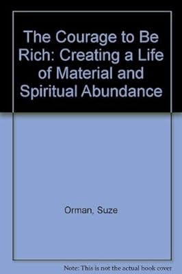 The Courage to Be Rich: Creating a Life of Material and Spiritual Abundance