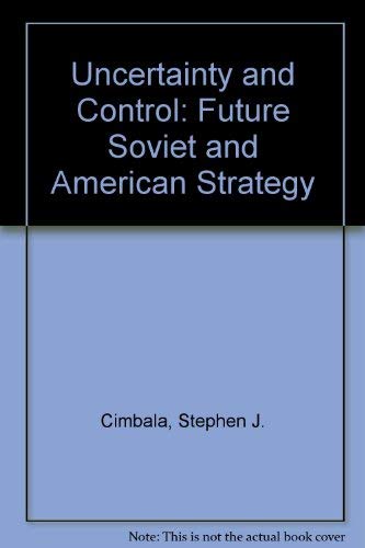 Uncertainty and control: Future Soviet and American strategy by Stephen J Cimbala