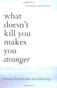 What Doesn't Kill You Makes You Stronger: Turning Bad Breaks Into Blessings by Maxine Schnall