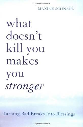 What Doesn't Kill You Makes You Stronger: Turning Bad Breaks Into Blessings by Maxine Schnall