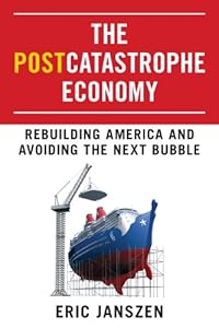 The Postcatastrophe Economy: Rebuilding America and Avoiding the Next Bubble