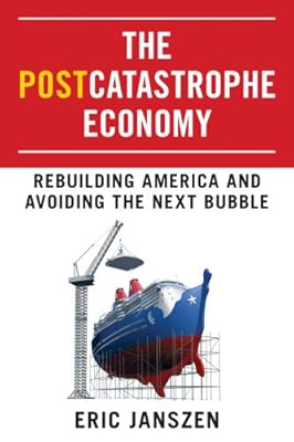 The Postcatastrophe Economy: Rebuilding America and Avoiding the Next Bubble