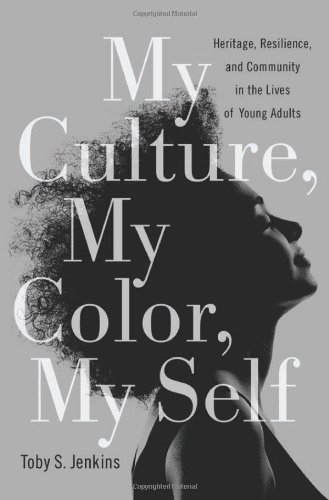 My Culture, My Color, My Self: Heritage, Resilience, and Community in the Lives of Young Adults by Toby S Jenkins