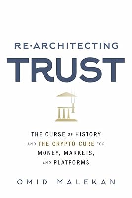 Re-Architecting Trust: The Curse of History and the Crypto Cure for Money, Markets, and Platforms