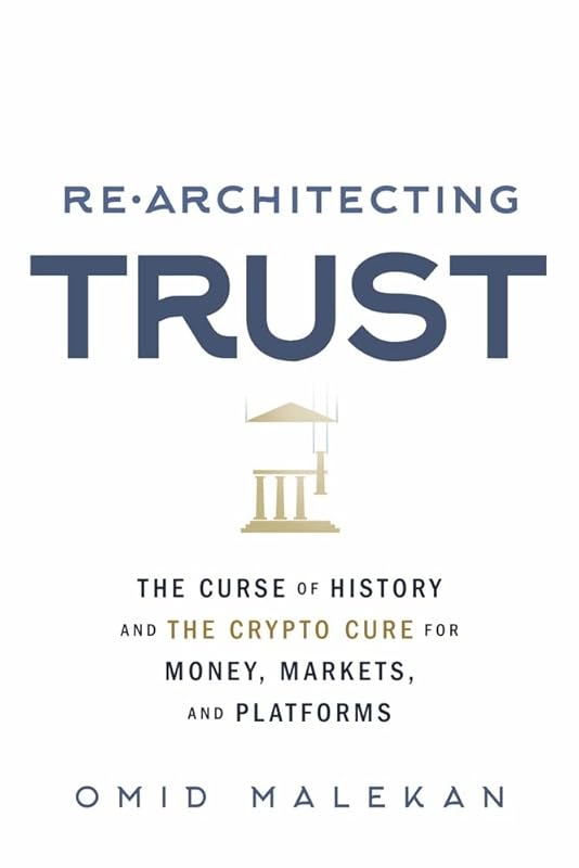 Re-Architecting Trust: The Curse of History and the Crypto Cure for Money, Markets, and Platforms by Omid Malekan