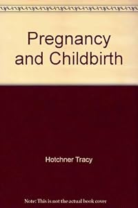 Pregnancy and Childbirth by tracy hotchner