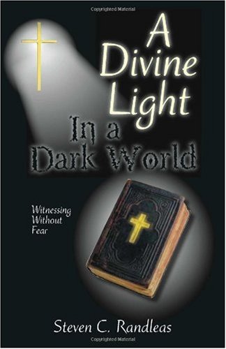 A Divine Light in a Dark World: Witnessing Without Fear by Steven C. Randleas
