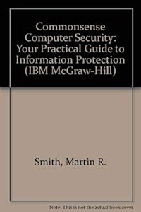 Commonsense Computer Security: Your Practical Guide to Information Protection (The IBM McGraw-Hill Series) by Martin R. Smith