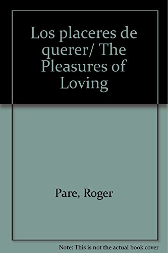 Los placeres de querer/ The Pleasures of Loving by Roger Pare