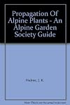 Propagation of Alpine Plants (Alpine Garden Society Guides)