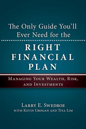 The Only Guide You'll Ever Need for the Right Financial Plan: Managing Your Wealth, Risk, and Investments by Larry E. Swedroe