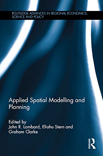 Applied Spatial Modelling and Planning (Routledge Advances in Regional Economics, Science and Policy Book 19) by John R. Lombard