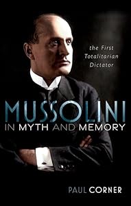 Mussolini in Myth and Memory: The First Totalitarian Dictator by Paul Corner