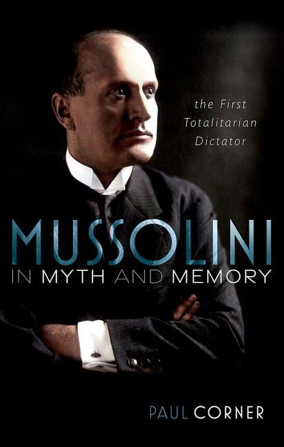 Mussolini in Myth and Memory: The First Totalitarian Dictator by Paul Corner