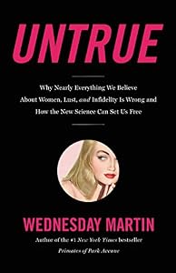 Untrue: Why Nearly Everything We Believe About Women, Lust, and Infidelity Is Wrong and How the New Science Can Set Us Free