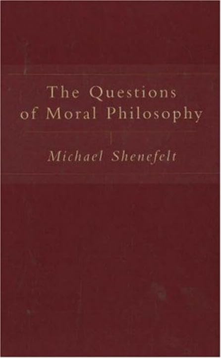The Questions of Moral Philosophy by Michael Shenefelt