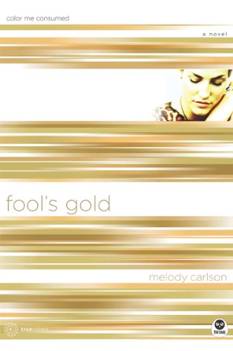 Fool's Gold: Color Me Consumed (TrueColors Series #6) by Melody Carlson
