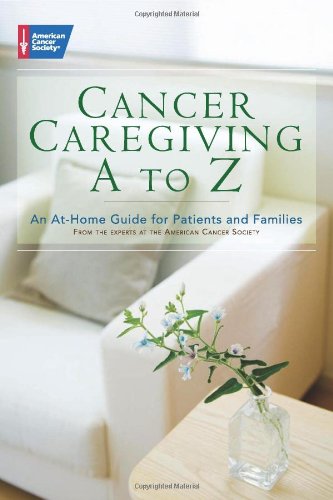 Cancer Caregiving A-to-Z: An At-Home Guide for Patients and Families by American Cancer Society
