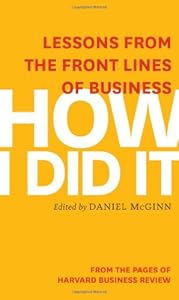 How I Did It: Lessons from the Front Lines of Business by Harvard Business Review  ,