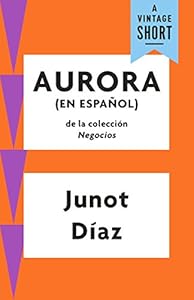 Aurora: (En Espanol) (A Vintage Short) (Spanish Edition) by Junot Diaz