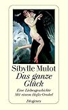 Das ganze Glück: Eine Liebesgeschichte. Mit einem Hafis-Orakel im Anhang - Sibylle Mulot