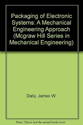 Packaging of Electronic Systems: A Mechanical Engineering Approach (MCGRAW HILL SERIES IN MECHANICAL ENGINEERING)